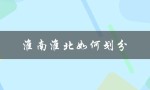 淮南淮北如何划分（淮南淮北划分标准是什么）