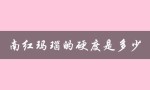 南红玛瑙的硬度是多少（南红玛瑙硬度多少）