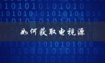如何获取电视源（如何添加电视源）