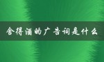 舍得酒的广告词是什么（舍得白酒广告词是什么）