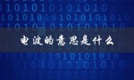 电波的意思是什么（电波的含义是什么）