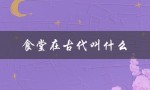 食堂在古代叫什么（食堂古代怎么称呼）