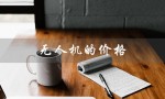 无人机的价格（大疆无人机价格多少）