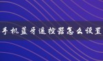 手机蓝牙遥控器怎么设置（手机蓝牙遥控器灵敏度设置）