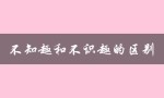不知趣和不识趣的区别（清醒识趣与清醒知趣的区别）