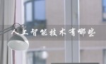 人工智能技术有哪些（人工智能有哪些应用）