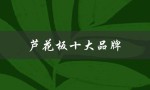 芦花板十大品牌（芦花板是十大品牌吗）