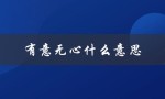 有意无心什么意思（无心听者有意是什么）