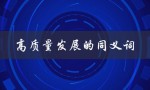 高质量发展的同义词（高质量发展的同义词和近义词是什么）