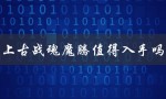 上古战魂魔腾值得入手吗（魔腾值得买吗）