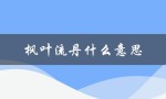 枫叶流丹什么意思（枫叶流丹的含义是什么）