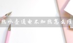 电热水壶通电不加热怎么维修（电热水壶不加热怎么修）