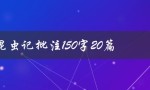 昆虫记批注150字20篇（昆虫记有哪些注解）