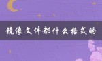 镜像文件都什么格式的（镜像文件格式是什么）