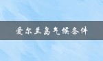 爱尔兰岛气候条件（爱尔兰岛气候条件是什么）