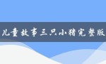 儿童故事三只小猪完整版（勇敢面对狼的故事）