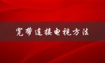 宽带连接电视方法（宽带连接电视操作）