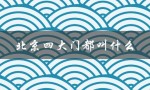 北京四大门都叫什么（北京九大门的名称是什么）