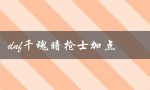 dnf千魂暗枪士加点（dnf千魂暗枪士图片）