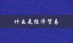 什么是经济贸易（经济贸易咨询是什么）