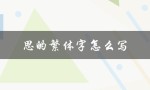 思的繁体字怎么写（思的繁体字如何写得好看）