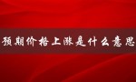 预期价格上涨是什么意思（资产价格上涨的含义）