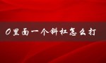 O里面一个斜杠怎么打（如何打出符号）