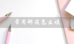 常用邮箱怎么填（常用邮箱填表怎么写）