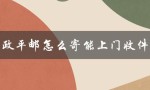邮政平邮怎么寄能上门收件吗（邮政平邮上门是什么）