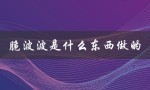 脆波波是什么东西做的（寒天脆波波是啥）